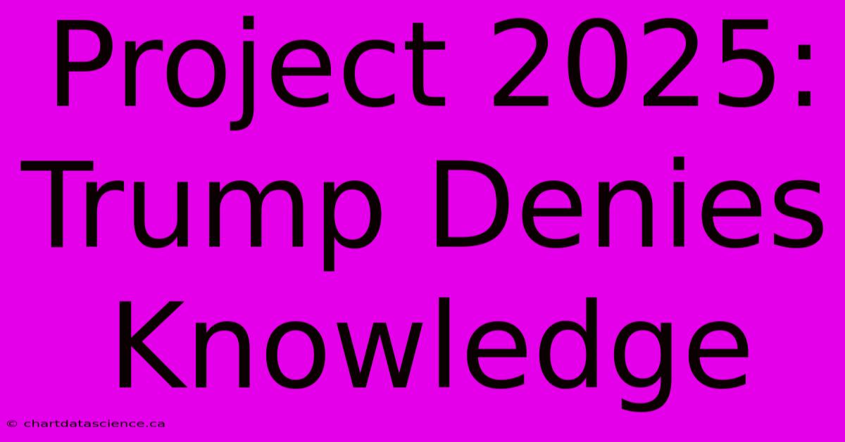 Project 2025: Trump Denies Knowledge