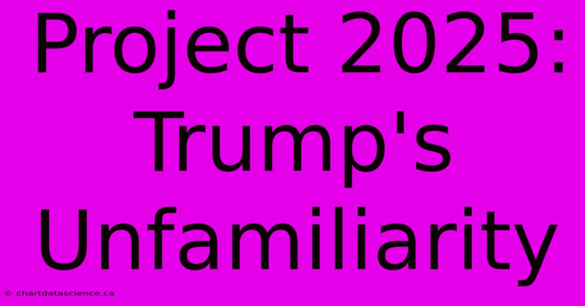 Project 2025: Trump's Unfamiliarity 