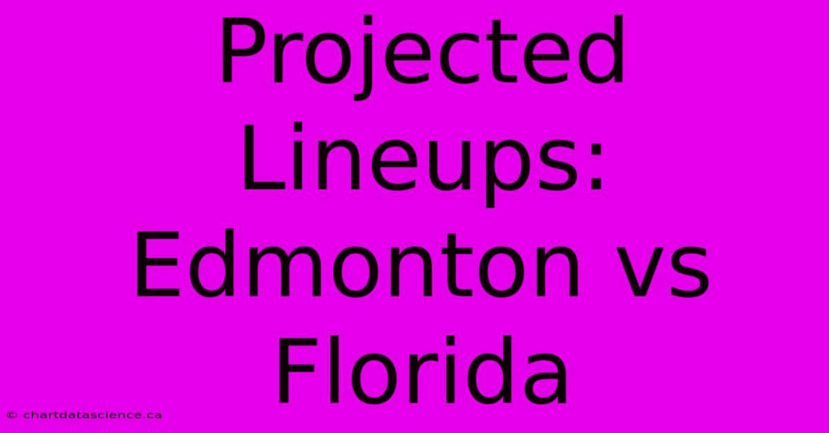 Projected Lineups: Edmonton Vs Florida