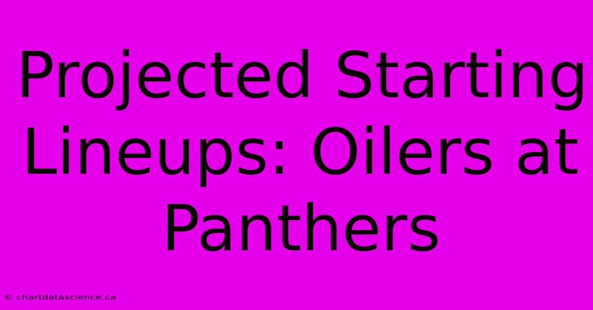 Projected Starting Lineups: Oilers At Panthers