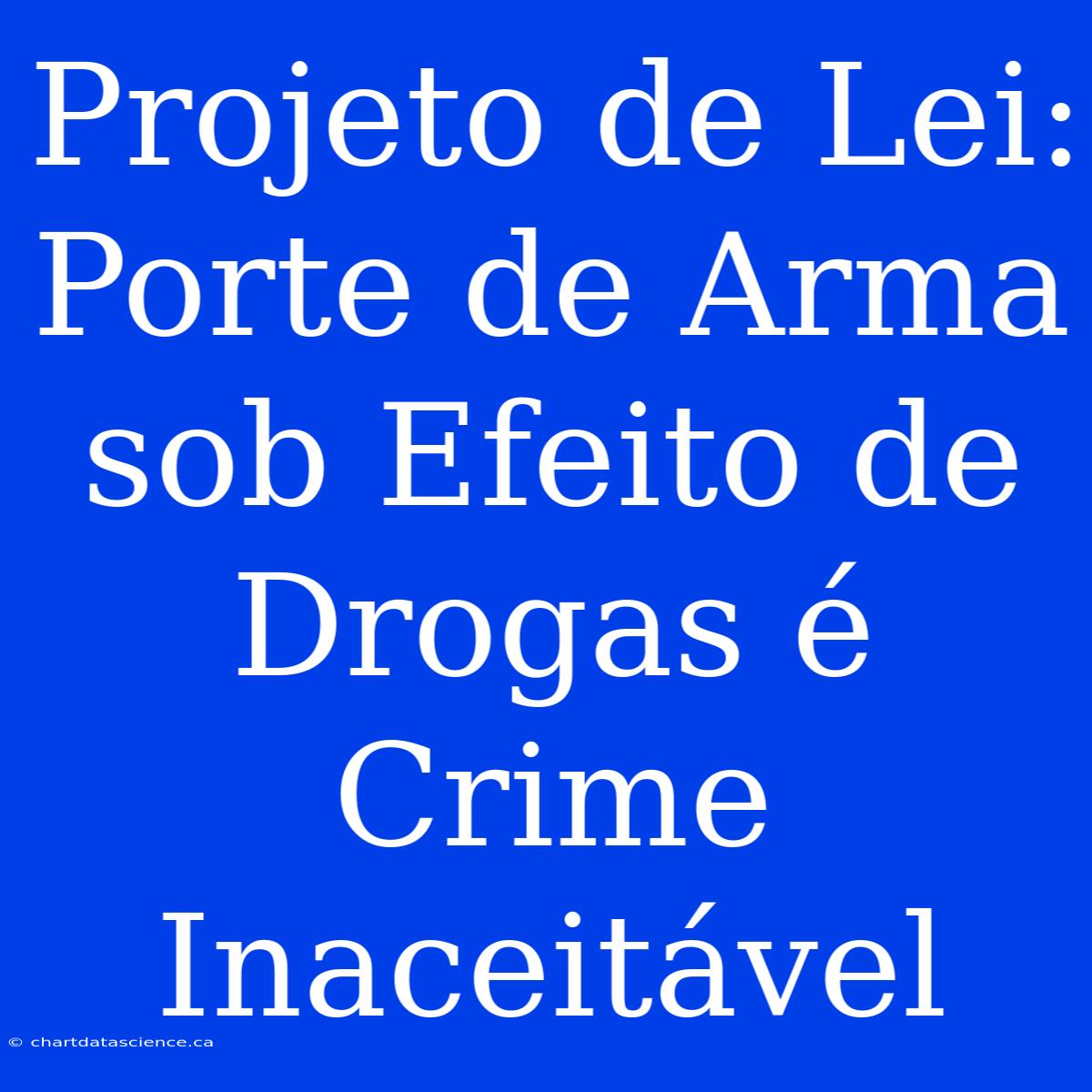 Projeto De Lei: Porte De Arma Sob Efeito De Drogas É Crime Inaceitável