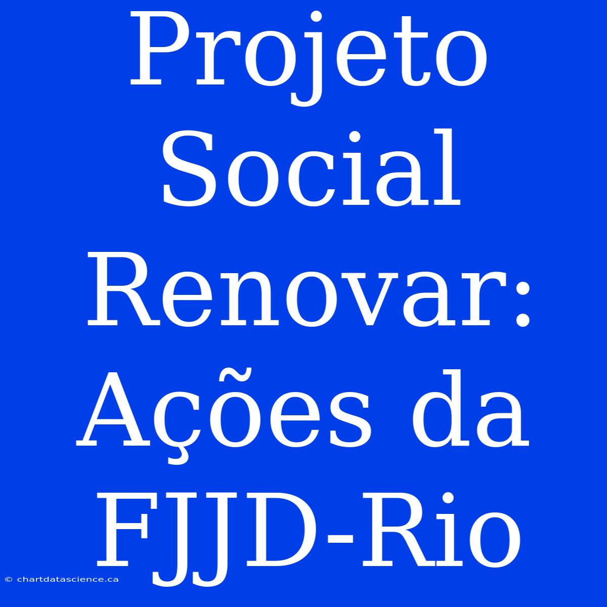 Projeto Social Renovar: Ações Da FJJD-Rio