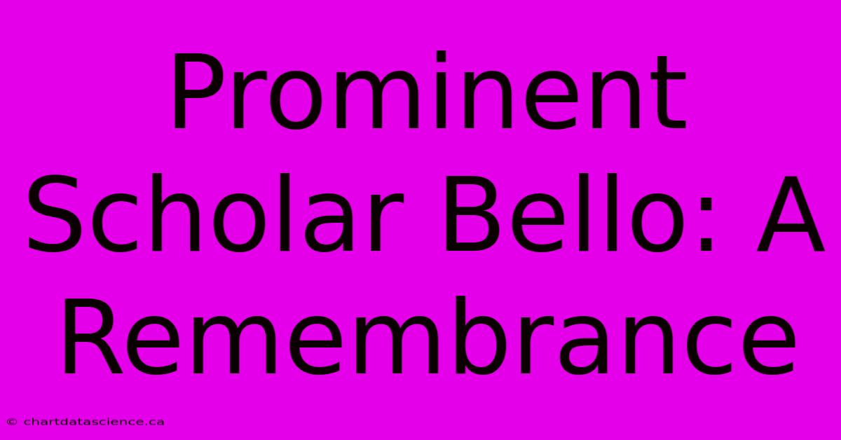 Prominent Scholar Bello: A Remembrance