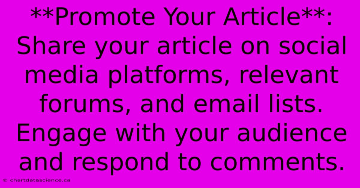 **Promote Your Article**: Share Your Article On Social Media Platforms, Relevant Forums, And Email Lists.  Engage With Your Audience And Respond To Comments.