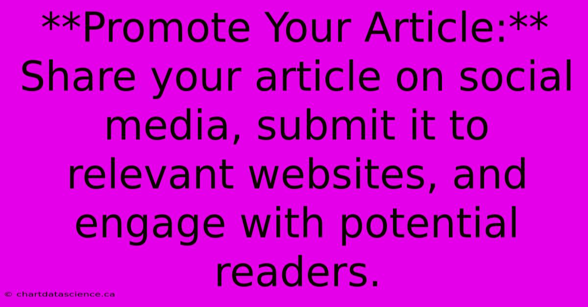 **Promote Your Article:** Share Your Article On Social Media, Submit It To Relevant Websites, And Engage With Potential Readers.