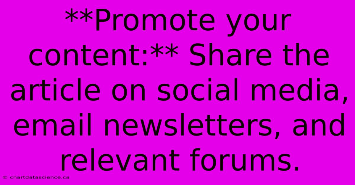 **Promote Your Content:** Share The Article On Social Media, Email Newsletters, And Relevant Forums.