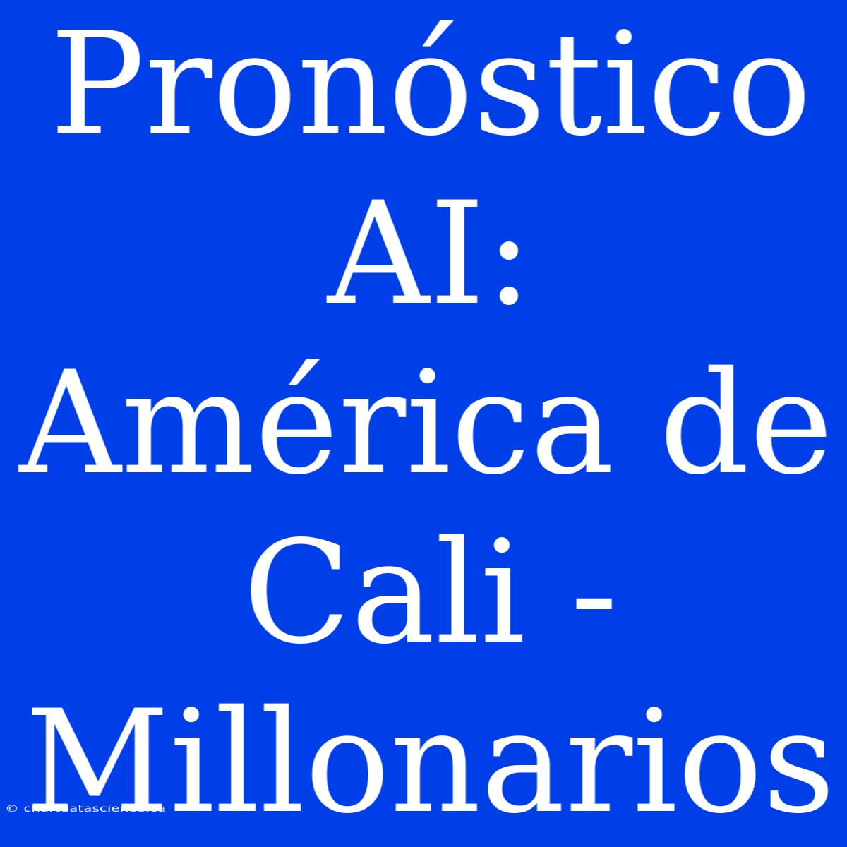 Pronóstico AI: América De Cali - Millonarios