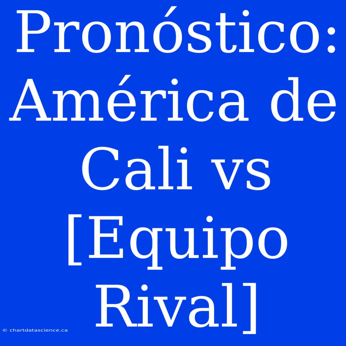 Pronóstico: América De Cali Vs [Equipo Rival]