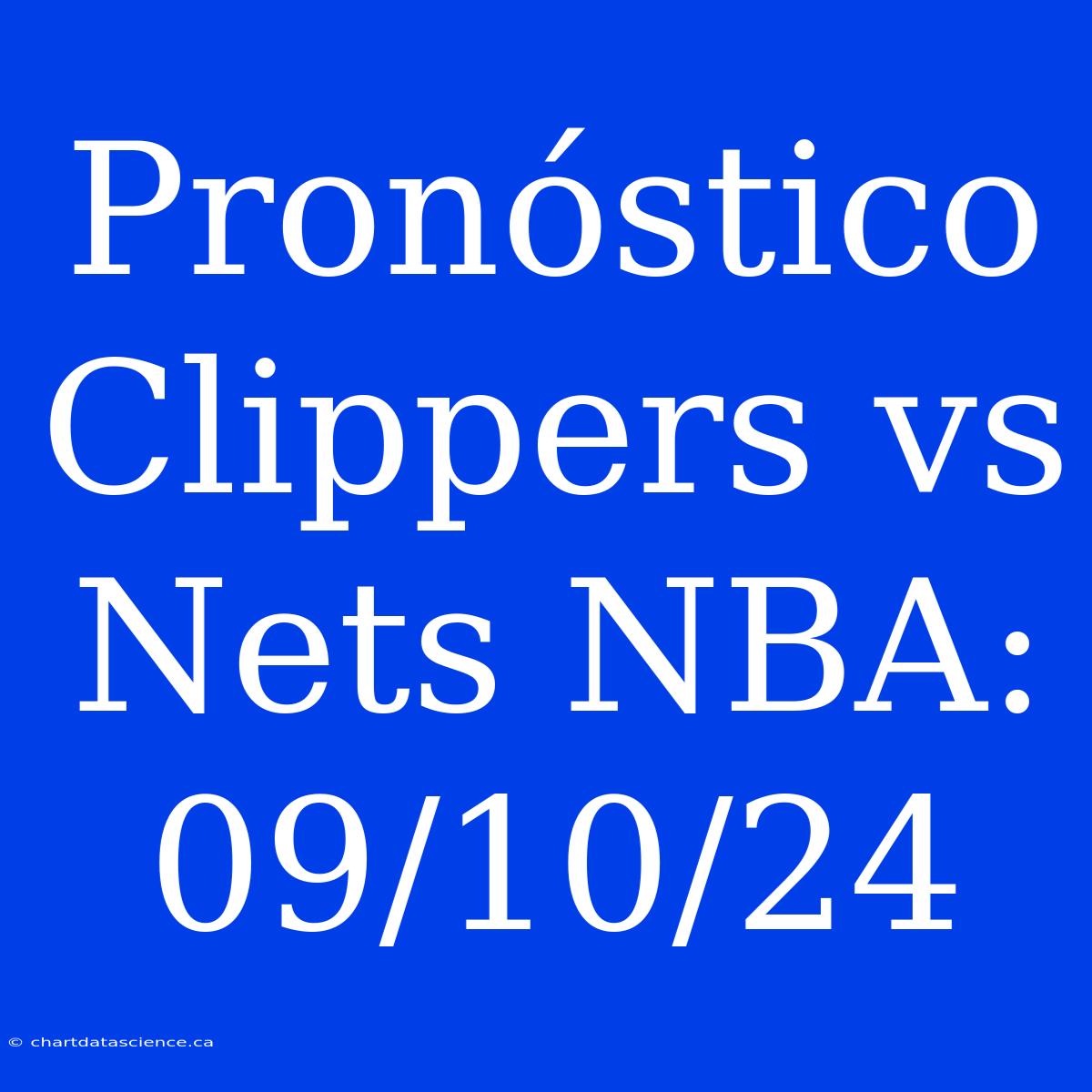 Pronóstico Clippers Vs Nets NBA: 09/10/24