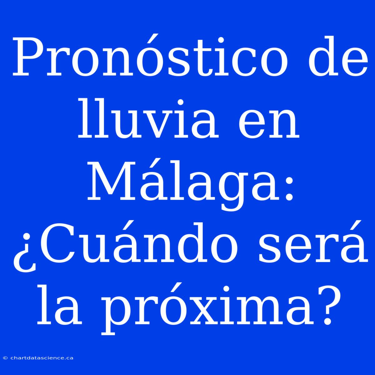 Pronóstico De Lluvia En Málaga: ¿Cuándo Será La Próxima?