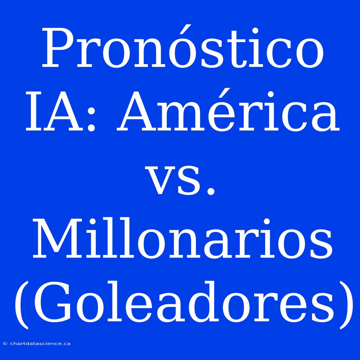 Pronóstico IA: América Vs. Millonarios (Goleadores)