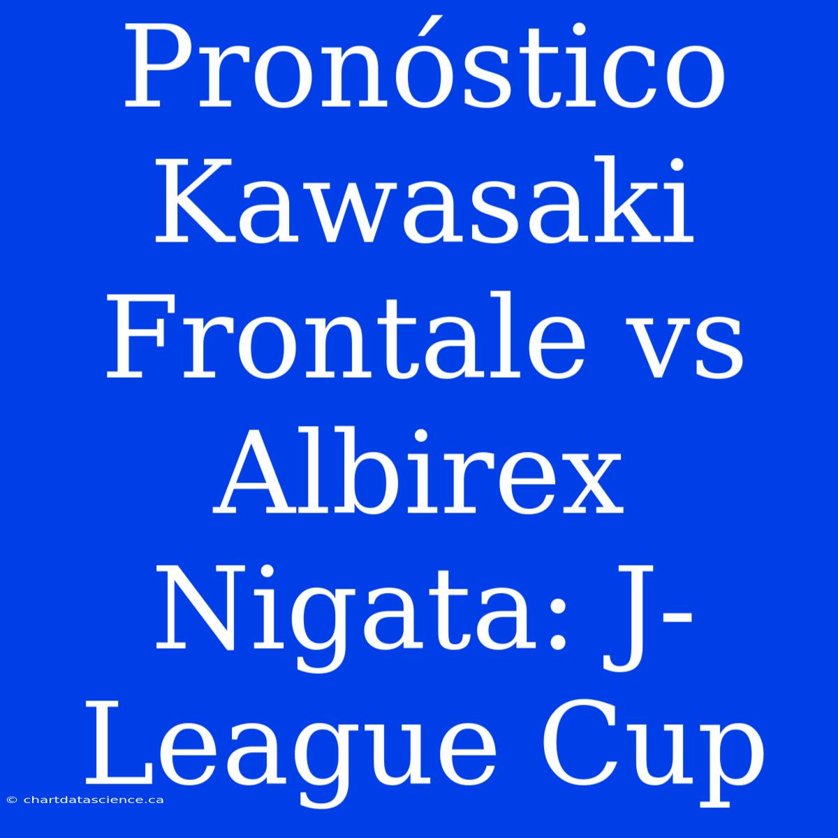 Pronóstico Kawasaki Frontale Vs Albirex Nigata: J-League Cup