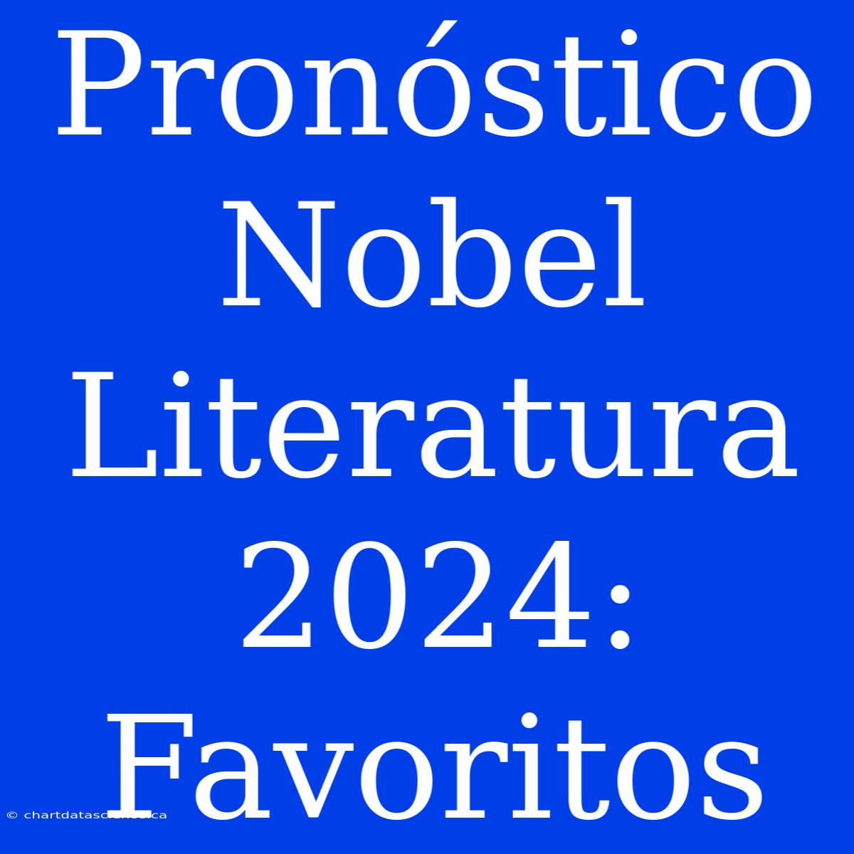 Pronóstico Nobel Literatura 2024: Favoritos