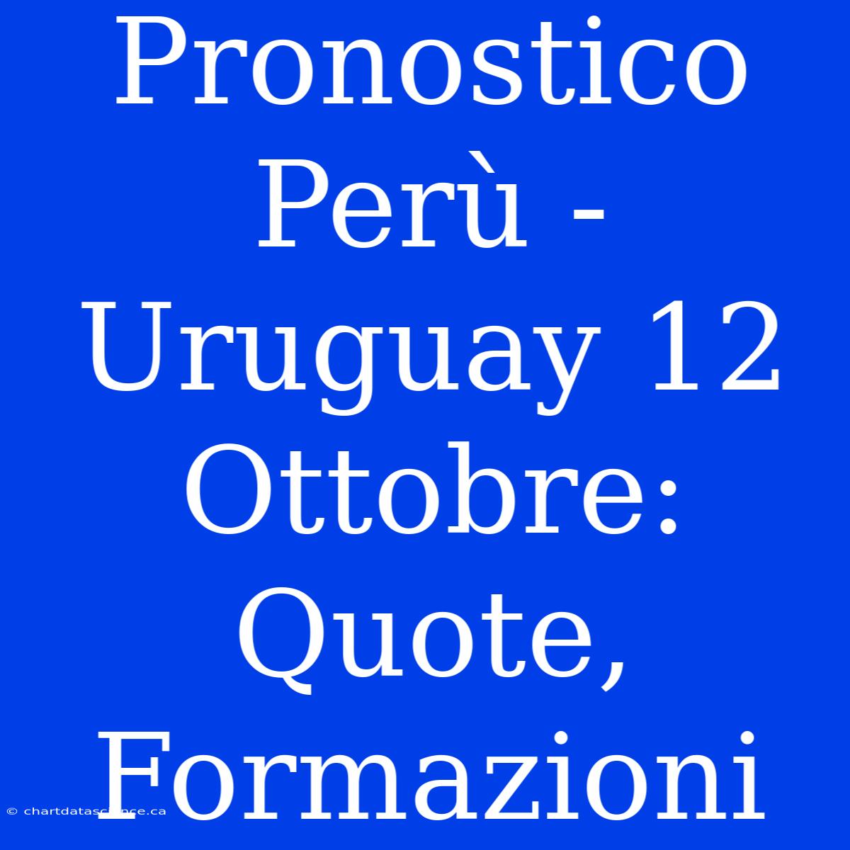 Pronostico Perù - Uruguay 12 Ottobre: Quote, Formazioni