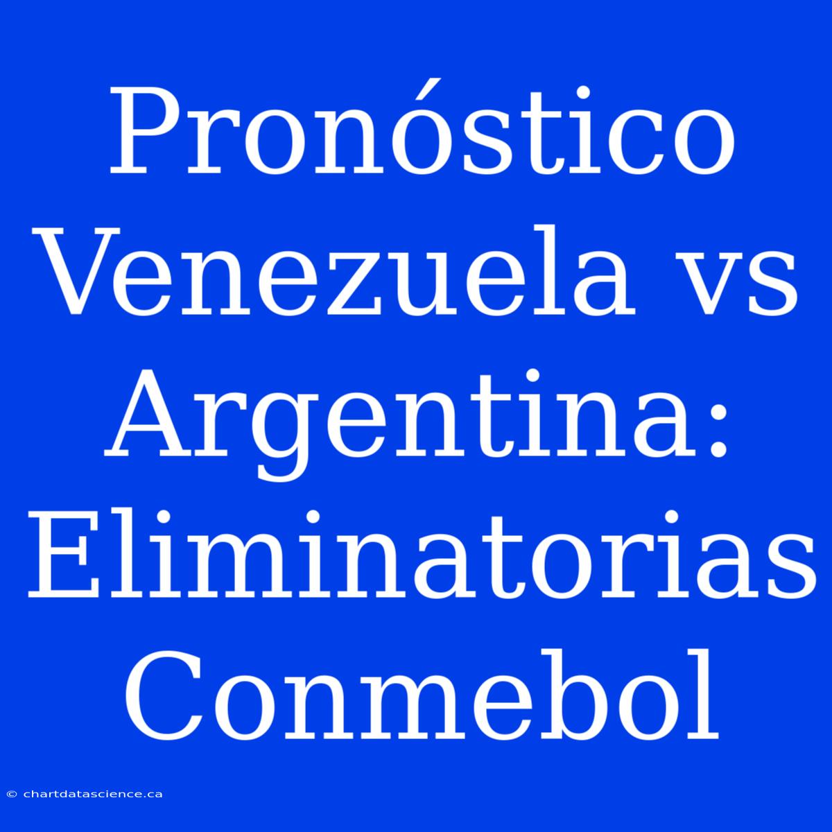 Pronóstico Venezuela Vs Argentina: Eliminatorias Conmebol