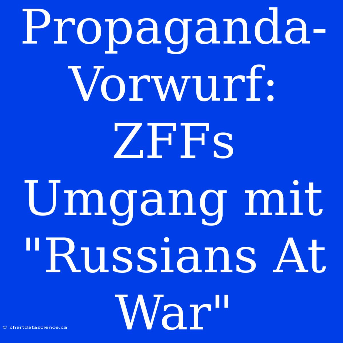 Propaganda-Vorwurf: ZFFs Umgang Mit 