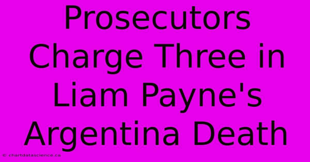 Prosecutors Charge Three In Liam Payne's Argentina Death 