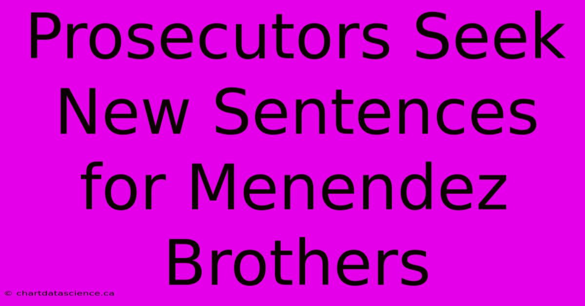 Prosecutors Seek New Sentences For Menendez Brothers