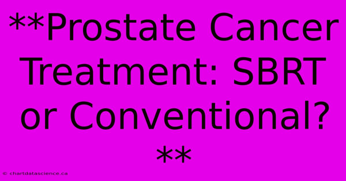 **Prostate Cancer Treatment: SBRT Or Conventional?**