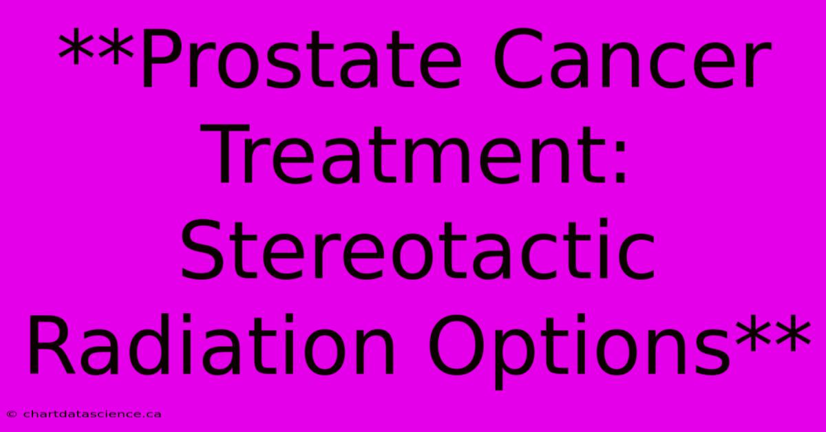 **Prostate Cancer Treatment: Stereotactic Radiation Options**