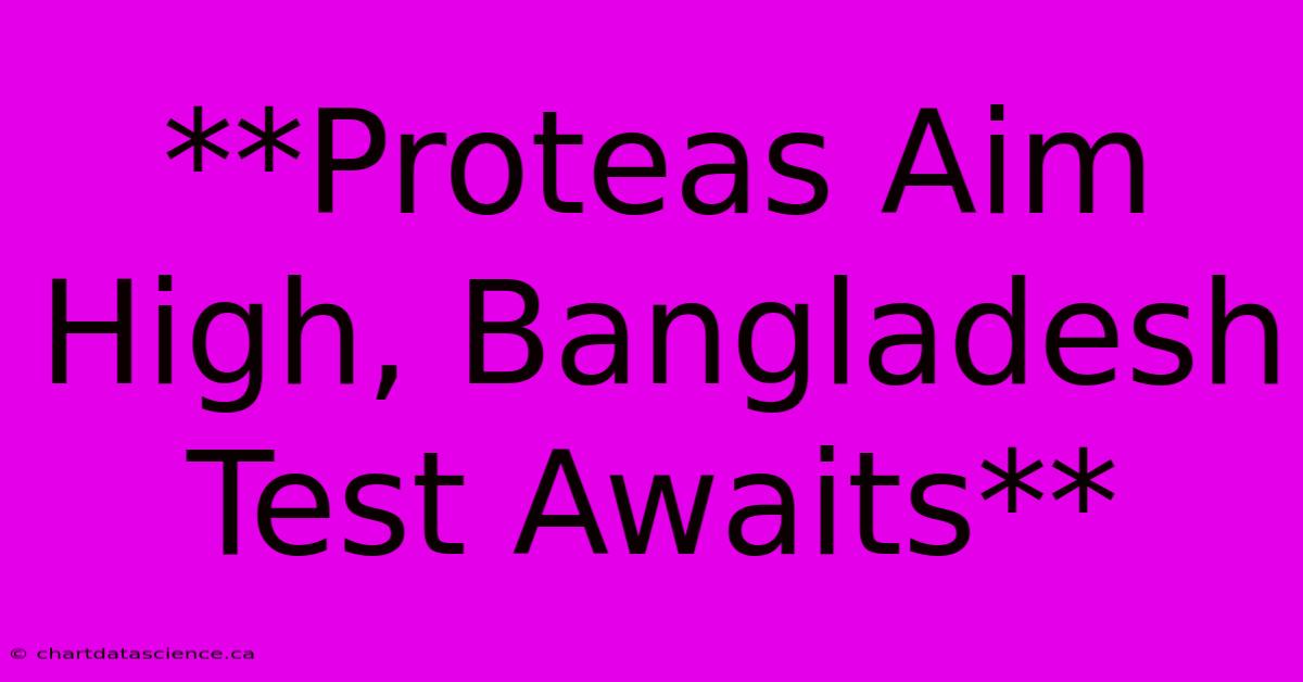 **Proteas Aim High, Bangladesh Test Awaits**