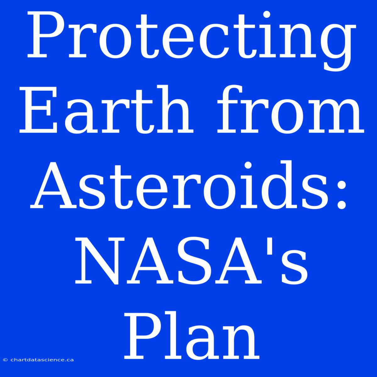 Protecting Earth From Asteroids: NASA's Plan