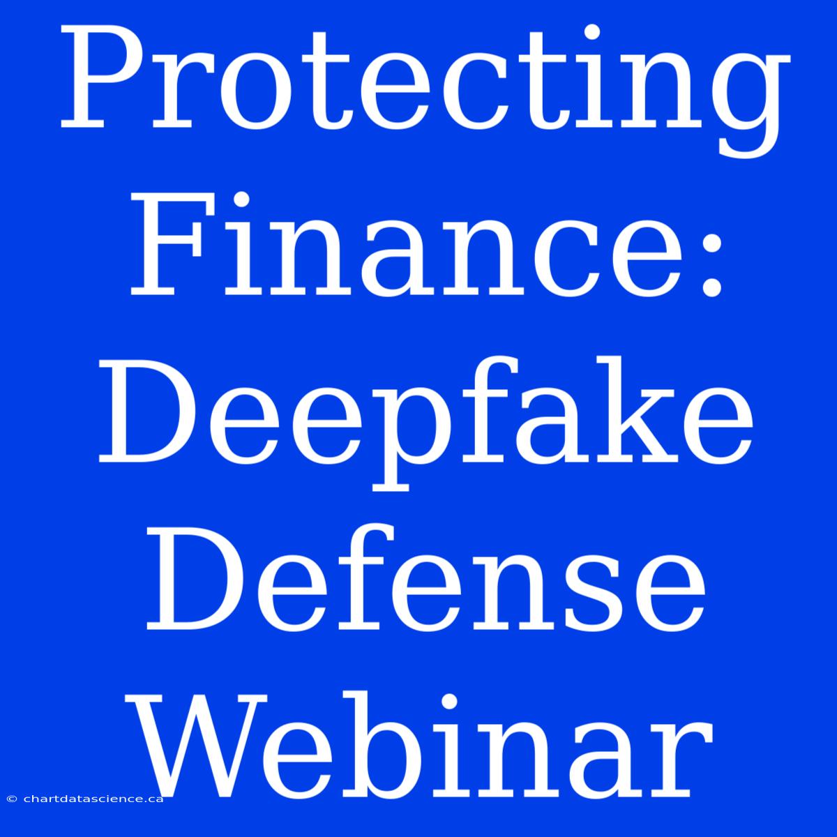 Protecting Finance: Deepfake Defense Webinar