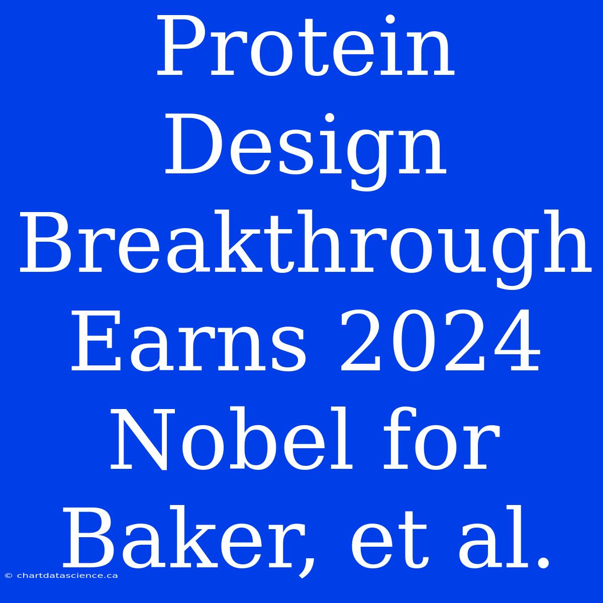 Protein Design Breakthrough Earns 2024 Nobel For Baker, Et Al.