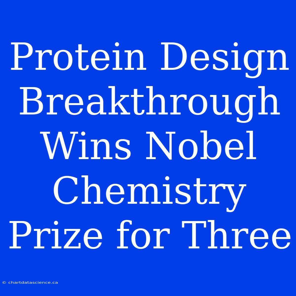 Protein Design Breakthrough Wins Nobel Chemistry Prize For Three