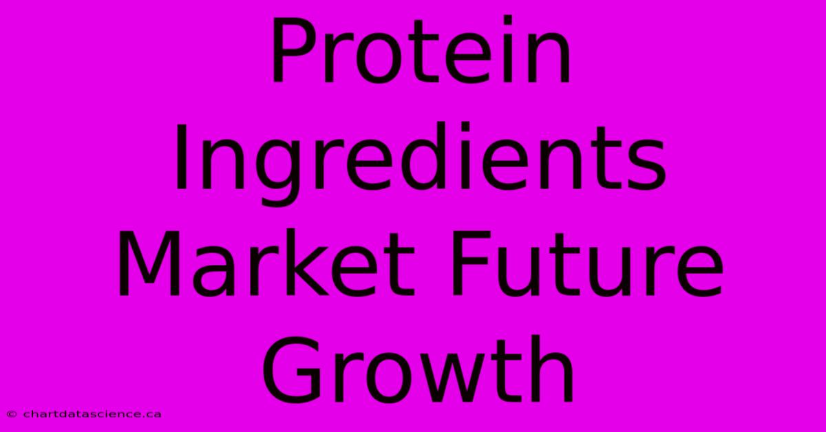 Protein Ingredients Market Future Growth