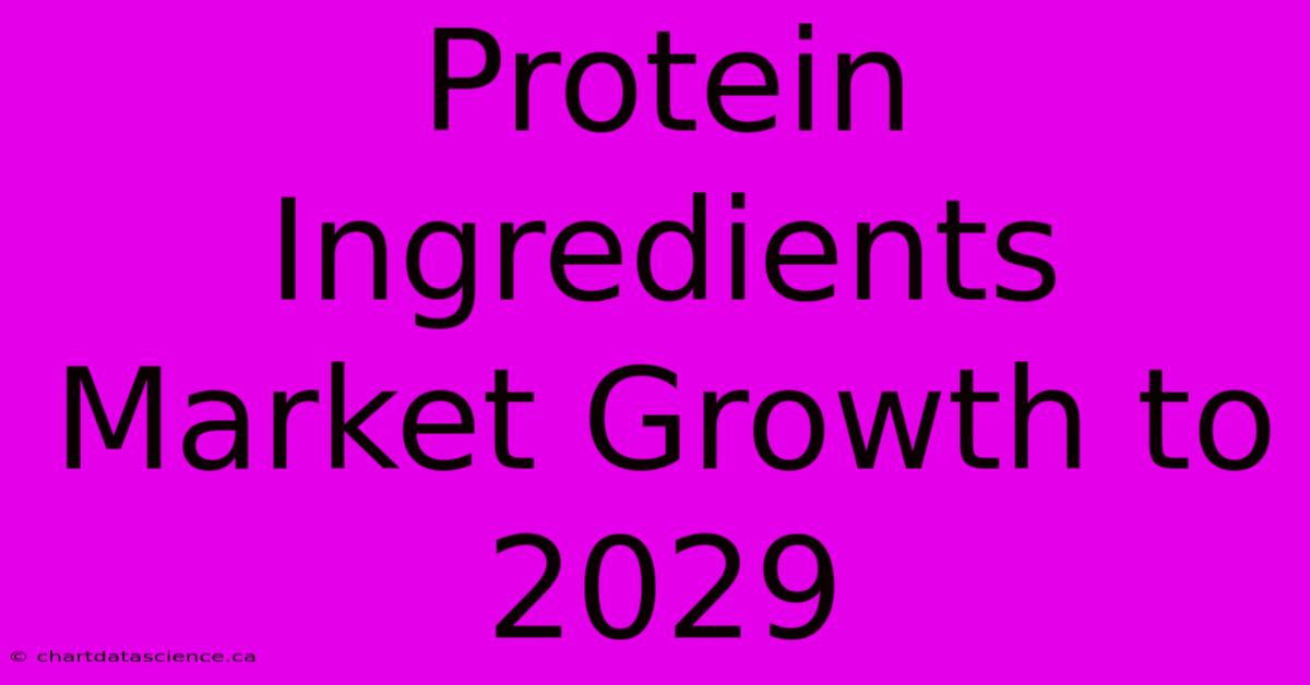 Protein Ingredients Market Growth To 2029