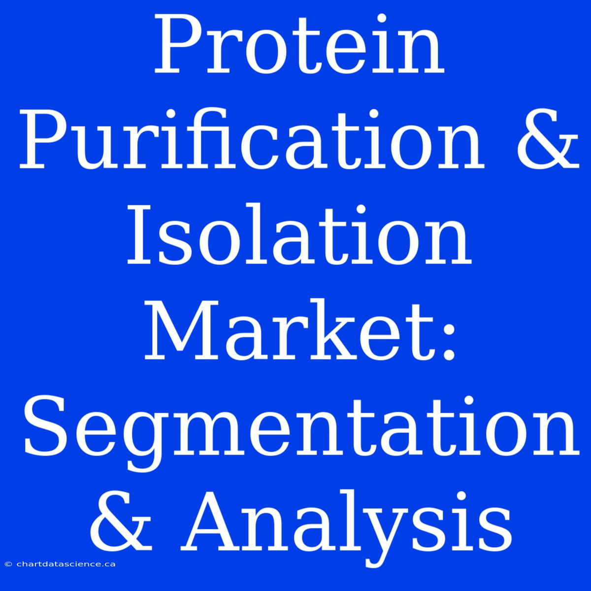 Protein Purification & Isolation Market: Segmentation & Analysis