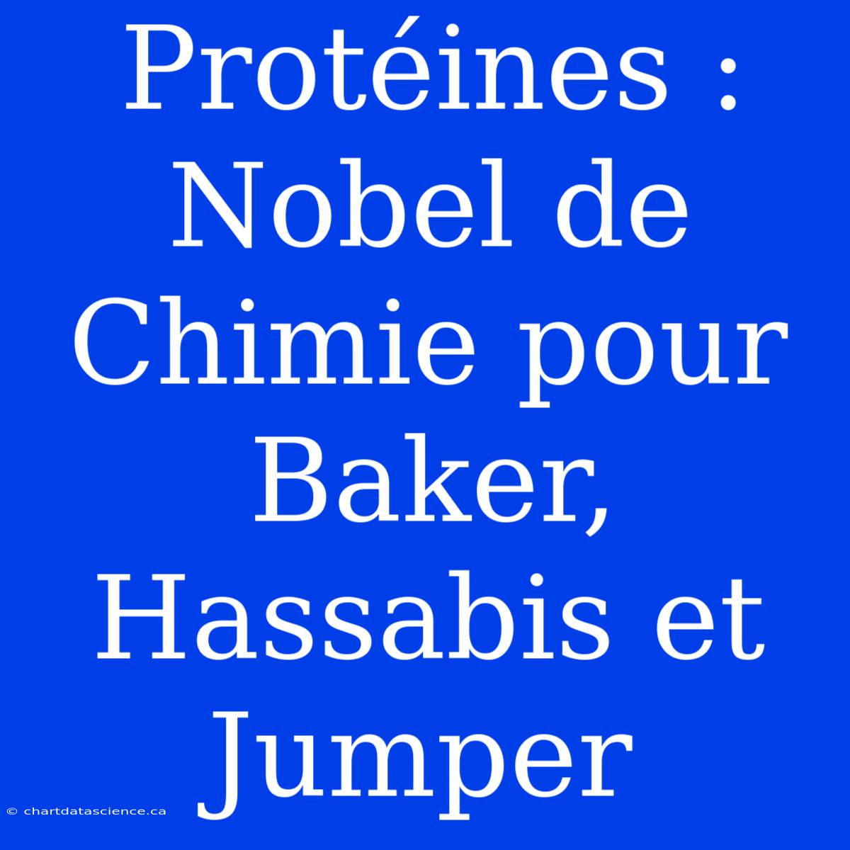 Protéines : Nobel De Chimie Pour Baker, Hassabis Et Jumper