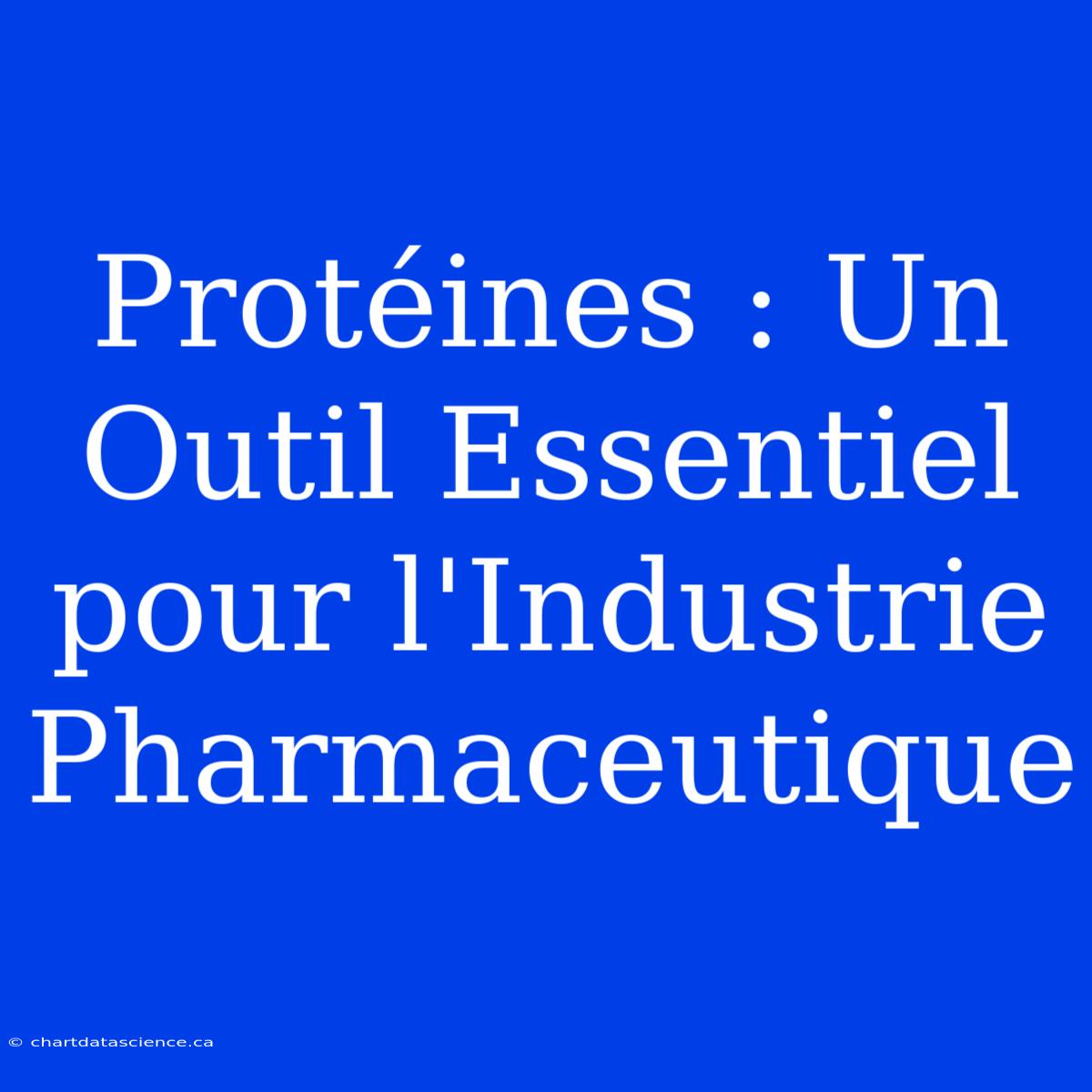 Protéines : Un Outil Essentiel Pour L'Industrie Pharmaceutique