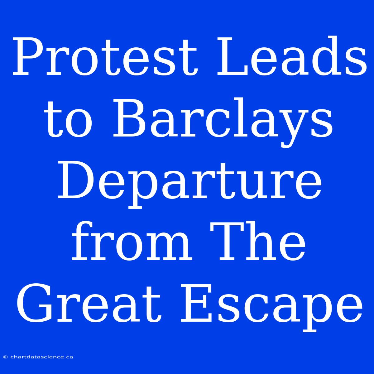 Protest Leads To Barclays Departure From The Great Escape