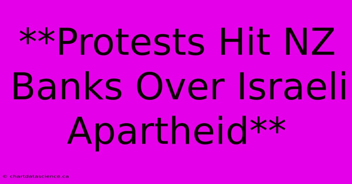 **Protests Hit NZ Banks Over Israeli Apartheid** 