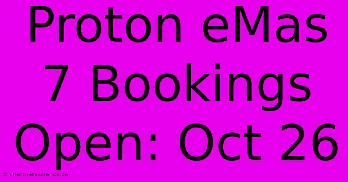 Proton EMas 7 Bookings Open: Oct 26