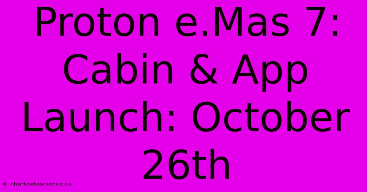 Proton E.Mas 7: Cabin & App Launch: October 26th 