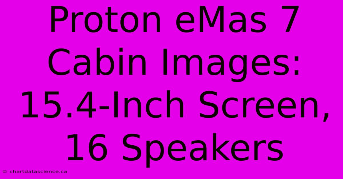 Proton EMas 7 Cabin Images: 15.4-Inch Screen, 16 Speakers