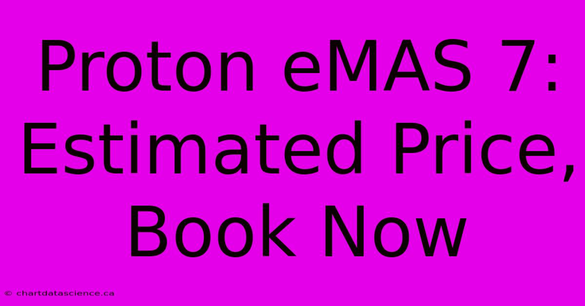 Proton EMAS 7:  Estimated Price,  Book Now