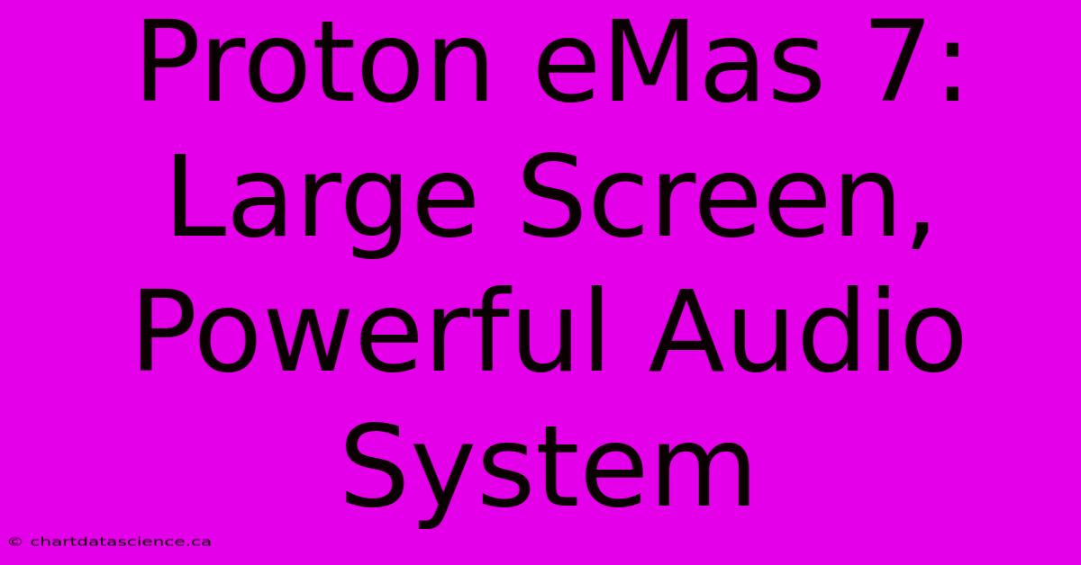 Proton EMas 7: Large Screen, Powerful Audio System