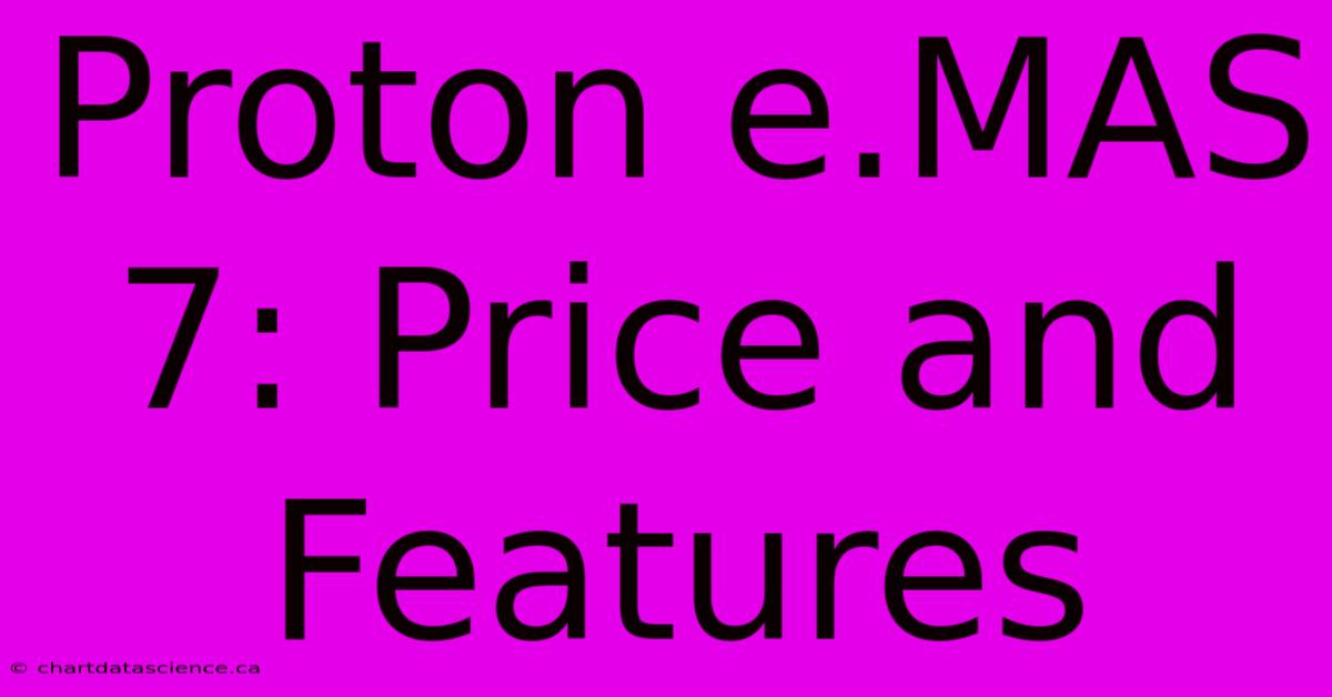 Proton E.MAS 7: Price And Features