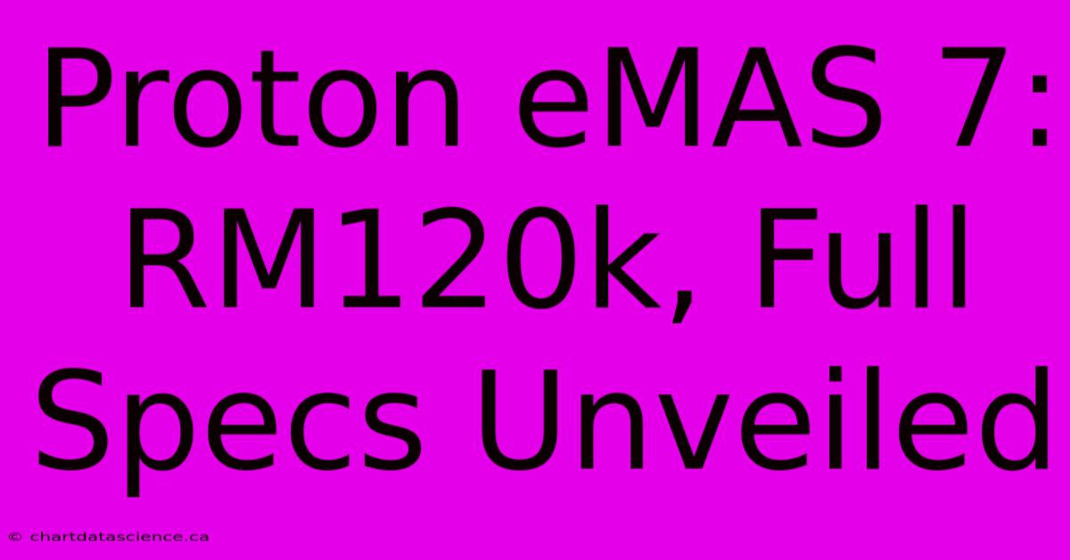 Proton EMAS 7:  RM120k, Full Specs Unveiled