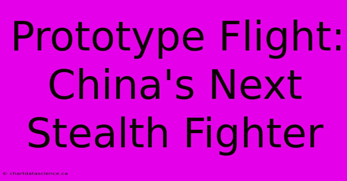 Prototype Flight: China's Next Stealth Fighter