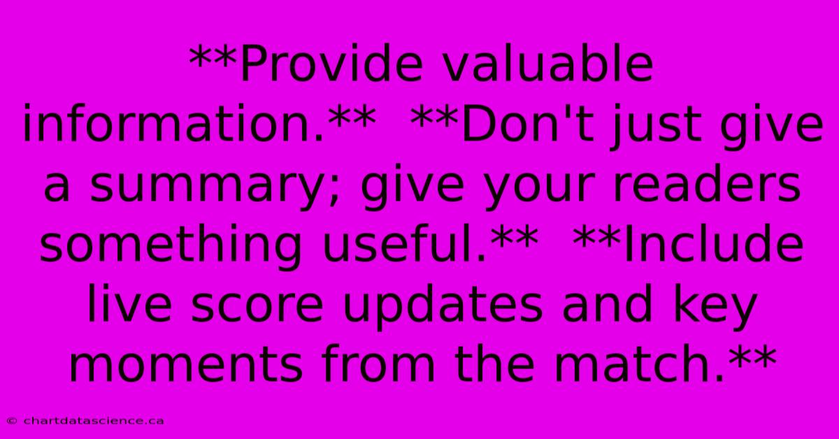 **Provide Valuable Information.**  **Don't Just Give A Summary; Give Your Readers Something Useful.**  **Include Live Score Updates And Key Moments From The Match.**