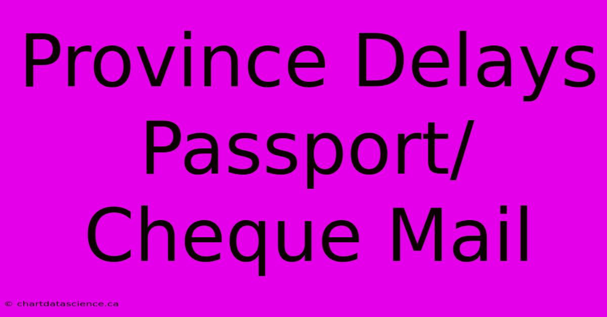 Province Delays Passport/Cheque Mail