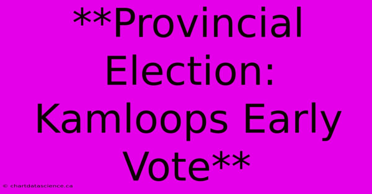 **Provincial Election: Kamloops Early Vote**