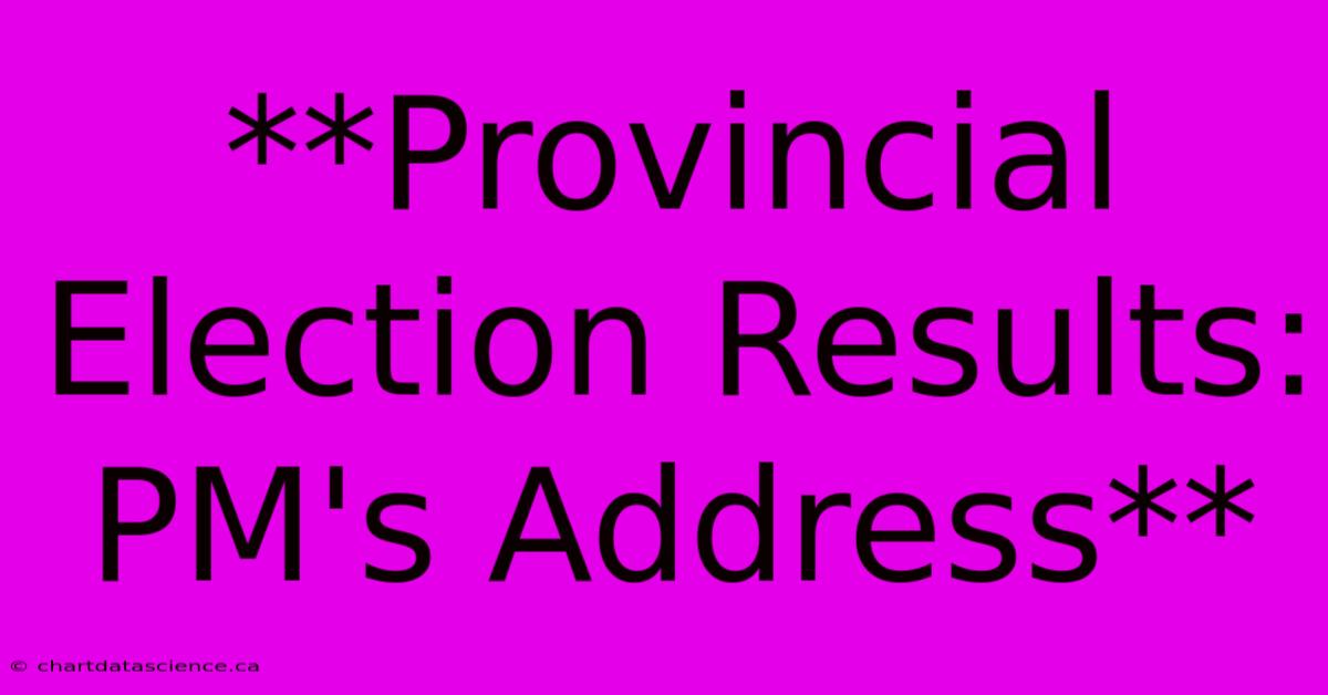 **Provincial Election Results: PM's Address**