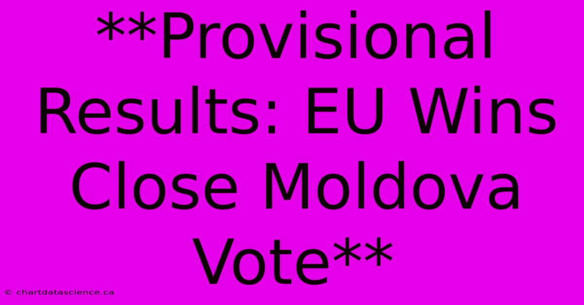 **Provisional Results: EU Wins Close Moldova Vote**