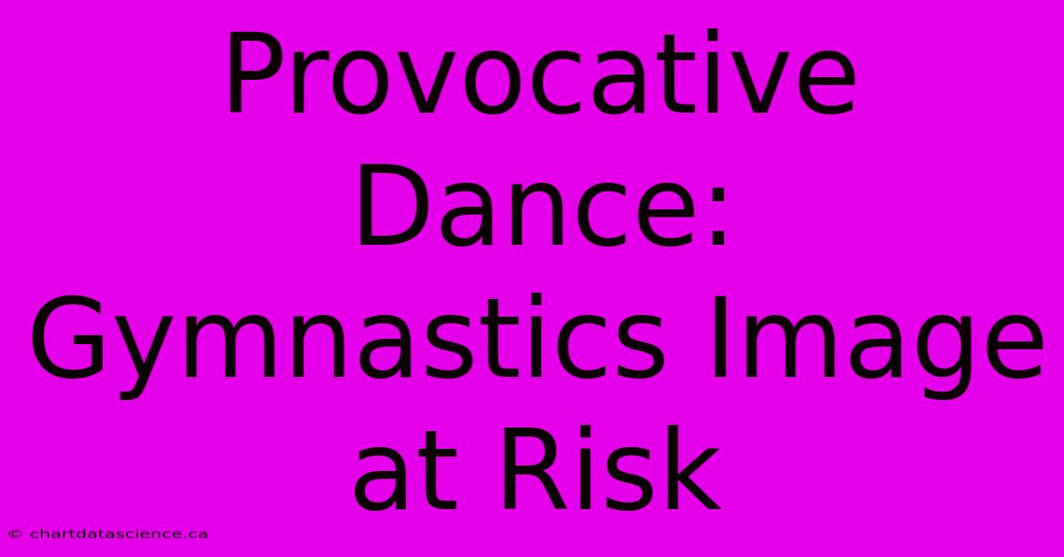 Provocative Dance: Gymnastics Image At Risk